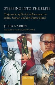 Title: Stepping into the Elite: Trajectories of Social Achievement in India, France, and the United States, Author: Jules Naudet