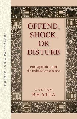 Offend, Shock, or Disturb: Free Speech Under the Indian Constitution (Oip)