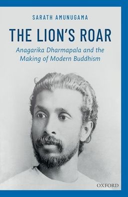 the Lion's Roar: Anagarika Dharmapala and Making of Modern Buddhism