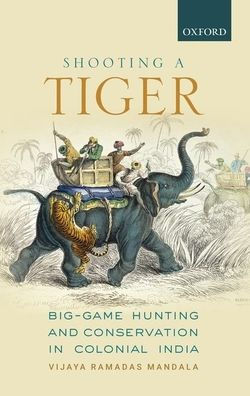 Shooting a Tiger: Big-Game Hunting and Conservation Colonial India