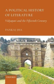 Title: A Political History of Literature: Vidyapati and the Fifteenth Century, Author: Pankaj Jha