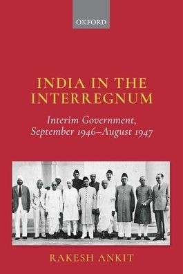 India the Interregnum: Interim Government, September 1946--August 1947