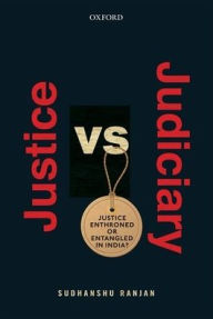 Title: Justice versus Judiciary: Justice Enthroned or Entangled in India?, Author: Sudhanshu Ranjan