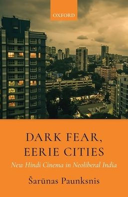 Dark Fear, Eerie Cities: New Hindi Cinema in Neoliberal India