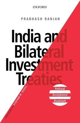 India and Bilateral Investment Treaties: Refusal, Acceptance, Backlash / Edition 1