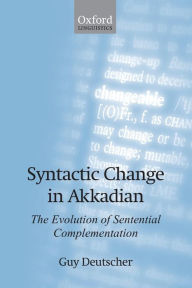 Title: Syntactic Change in Akkadian: The Evolution of Sentential Complementation, Author: Guy Deutscher