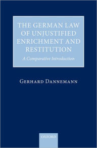 Title: The German Law of Unjustified Enrichment and Restitution: A Comparative Introduction, Author: Gerhard Dannemann