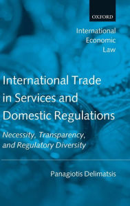 Title: International Trade in Services and Domestic Regulations: Necessity, Transparency and Regulatory Diversity, Author: Panagiotis Delimatsis