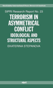 Title: Terrorism in Asymmetric Conflict: Ideological and Structural Aspects, Author: Ekaterina A. Stepanova