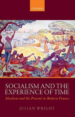 Socialism and the Experience of Time: Idealism Present Modern France