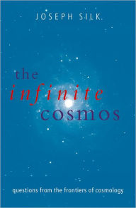 Title: The Infinite Cosmos: Questions from the Frontiers of Cosmology, Author: Joseph Silk