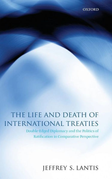 The Life and Death of International Treaties: Double-Edged Diplomacy and the Politics of Ratification in Comparative Perspective