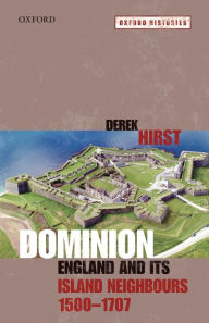 Title: Dominion: England and its Island Neighbours, 1500-1707, Author: Derek Hirst
