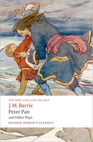 Title: Peter Pan and Other Plays: The Admirable Crichton; Peter Pan; When Wendy Grew Up; What Every Woman Knows; Mary Rose, Author: J. M. Barrie