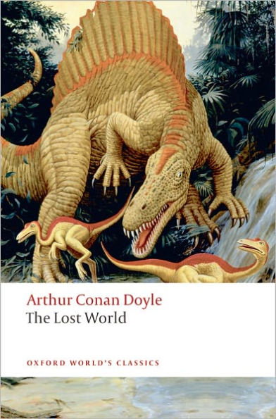 The Lost World: Being an Account of the Recent Amazing Adventures of Professor George E. Challenger, Lord John Roxton, Professor Summerlee, and Mr E.D. Malone of the Daily Gazette
