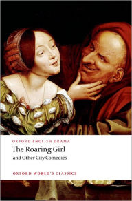 Title: The Roaring Girl and Other City Comedies, Author: Thomas Dekker