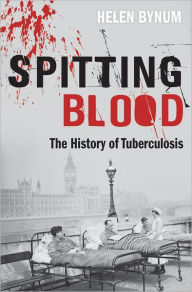 Title: Spitting Blood: The history of tuberculosis, Author: Helen Bynum