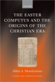 Title: The Easter Computus and the Origins of the Christian Era, Author: Alden A. Mosshammer