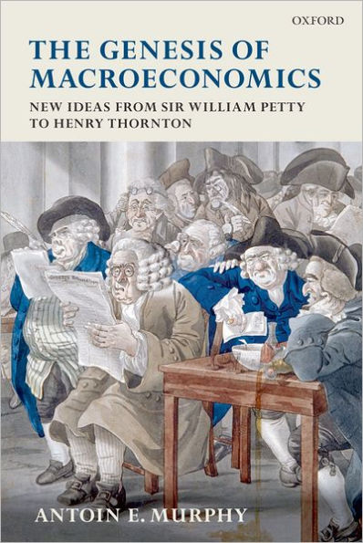 The Genesis of Macroeconomics: New Ideas from Sir William Petty to Henry Thornton