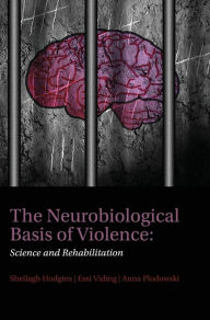 Title: The Neurobiological Basis of Violence: Science and Rehabilitation, Author: Sheilagh Hodgins