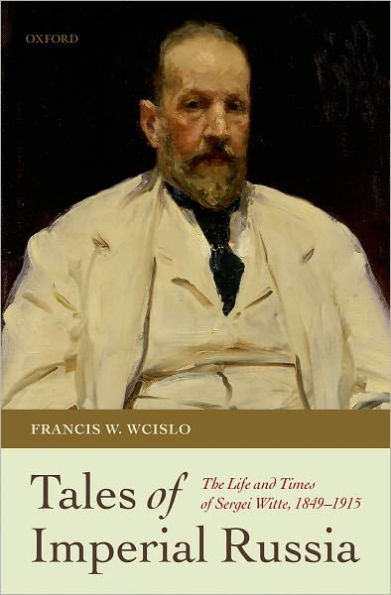 Tales of Imperial Russia: The Life and Times of Sergei Witte, 1849-1915