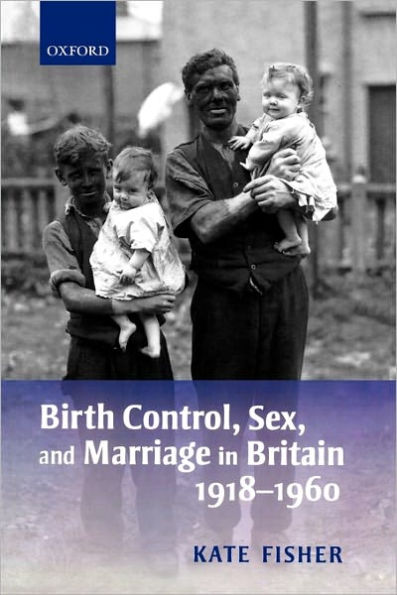 Birth Control, Sex, and Marriage Britain 1918-1960