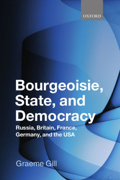 Bourgeoisie, State and Democracy: Russia, Britain, France, Germany the USA