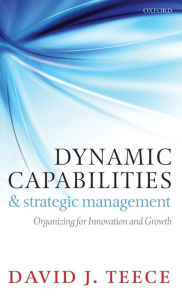 Title: Dynamic Capabilities and Strategic Management: Organizing for Innovation and Growth, Author: David J. Teece