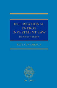 Title: International Energy Investment Law: The Pursuit of Stability, Author: Peter Cameron