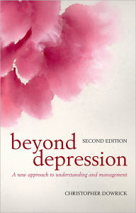 Title: Beyond Depression: A new approach to understanding and management / Edition 2, Author: Christopher Dowrick