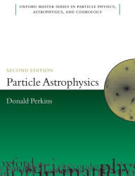 Title: Particle Astrophysics, Second Edition / Edition 2, Author: D.H. Perkins