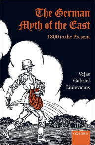 Title: The German Myth of the East: 1800 to the Present, Author: Vejas Gabriel Liulevicius