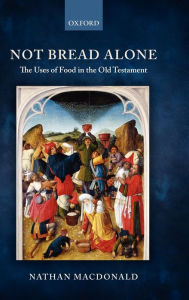 Title: Not Bread Alone: The Uses of Food in the Old Testament, Author: Nathan MacDonald
