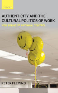 Title: Authenticity and the Cultural Politics of Work: New Forms of Informal Control, Author: Peter Fleming