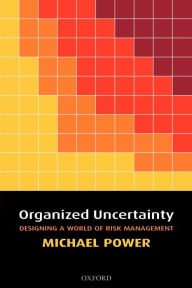 Title: Organized Uncertainty: Designing a World of Risk Management, Author: Michael Power