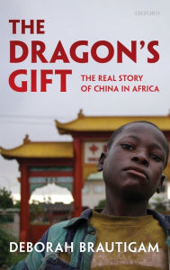 Title: The Dragon's Gift: The Real Story of China in Africa, Author: Deborah Brautigam