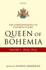 Title: The Correspondence of Elizabeth Stuart, Queen of Bohemia, Volume I, Author: Nadine Akkerman