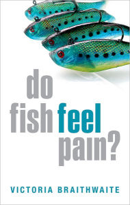 Title: Do Fish Feel Pain?, Author: Victoria Braithwaite