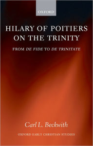 Title: Hilary of Poitiers on the Trinity: From De Fide to De Trinitate, Author: Carl L. Beckwith