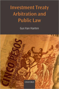 Title: Investment Treaty Arbitration and Public Law, Author: HHA Van Harten