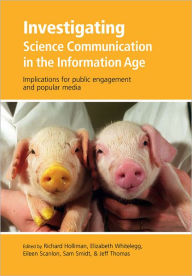 Title: Investigating Science Communication in the Information Age: Implications for Public Engagement and Popular Media, Author: Richard Holliman