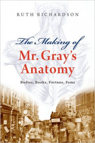 Title: The Making of Mr. Gray's Anatomy, Author: Ruth Richardson