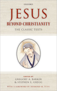 Title: Jesus Beyond Christianity: The Classic Texts, Author: Stephen E. Gregg