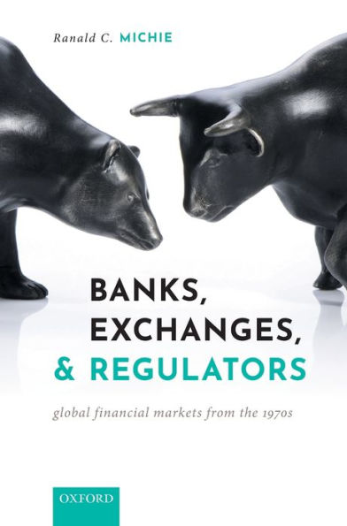 Banks, Exchanges, and Regulators: Global Financial Markets from the 1970s