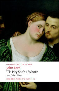 Title: 'Tis Pity She's a Whore and Other Plays: The Lover's Melancholy; The Broken Heart; 'Tis Pity She's a Whore; Perkin Warbeck, Author: John Ford