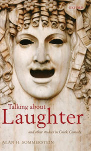 Title: Talking about Laughter: And Other Studies in Greek Comedy, Author: Alan H. Sommerstein