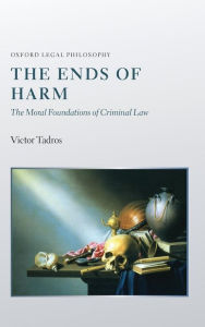 Title: The Ends of Harm: The Moral Foundations of Criminal Law, Author: Victor Tadros