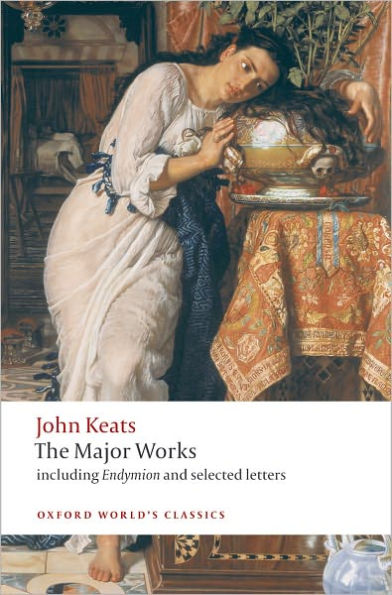 John Keats: The Major Works: Including Endymion, the Odes and Selected Letters