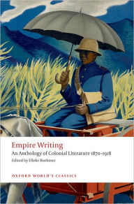 Title: Empire Writing: An Anthology of Colonial Literature 1870-1918, Author: Elleke Boehmer