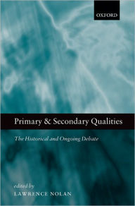 Title: Primary and Secondary Qualities: The Historical and Ongoing Debate, Author: Lawrence Nolan